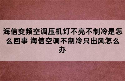 海信变频空调压机灯不亮不制冷是怎么回事 海信空调不制冷只出风怎么办